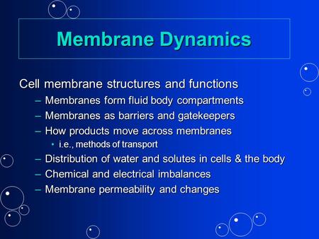 Membrane Dynamics Cell membrane structures and functions –Membranes form fluid body compartments –Membranes as barriers and gatekeepers –How products.