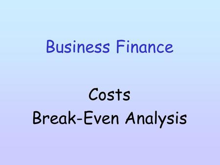Business Finance Costs Break-Even Analysis. Revenue and Costs “Revenue” is income earned by a firm when they sell either the goods it makes or the services.