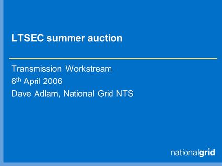 LTSEC summer auction Transmission Workstream 6 th April 2006 Dave Adlam, National Grid NTS.