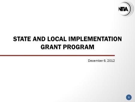 STATE AND LOCAL IMPLEMENTATION GRANT PROGRAM 1 December 6, 2012.
