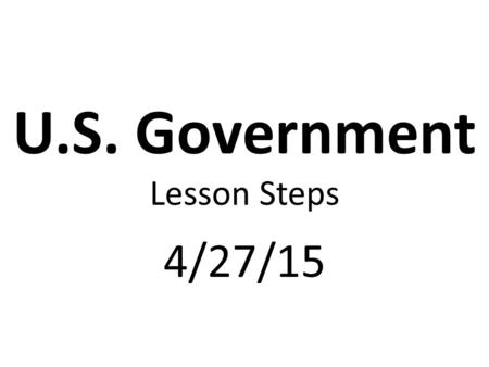 U.S. Government Lesson Steps 4/27/15. Previous Standards Review Standard 4-a&b Review Quiz.