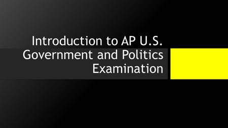 Introduction to AP U.S. Government and Politics Examination.