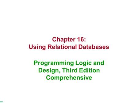 Chapter 16: Using Relational Databases Programming Logic and Design, Third Edition Comprehensive.