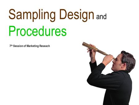 Sampling Design and Procedures 7 th Session of Marketing Reseach.