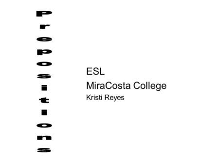 ESL MiraCosta College Kristi Reyes. In, On, At … Three Little Words… Three Big Headaches In, on, at + location In (inside) On (on the surface, touching)