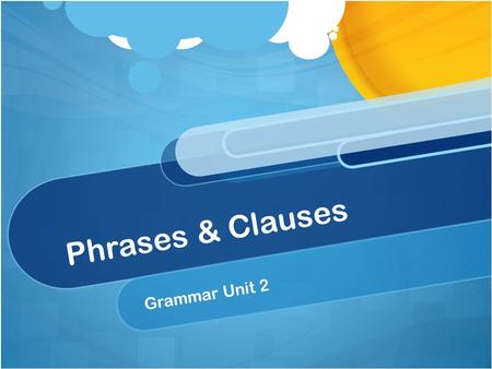 Phrases & Clauses Grammar Unit 2. Phrase vs. Clause Clause = group of words that has a subject and a verb The world’s smallest dog is a Chihuahua. Phrase.
