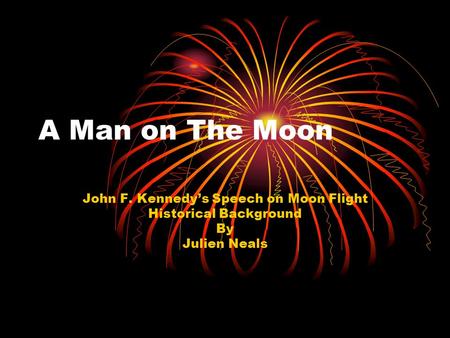 A Man on The Moon John F. Kennedy’s Speech on Moon Flight Historical Background By Julien Neals.