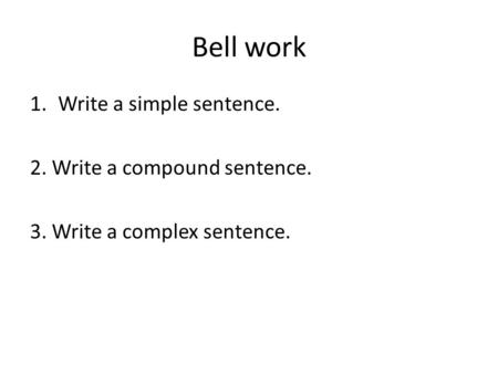 Bell work Write a simple sentence. 2. Write a compound sentence.