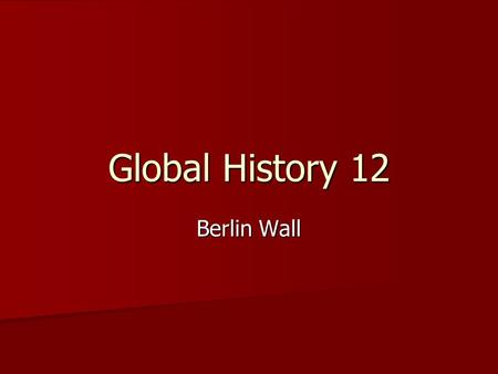 Global History 12 Berlin Wall. What they wanted The West Prevent USSR from gaining control of East Germany Prevent USSR from gaining control of East Germany.