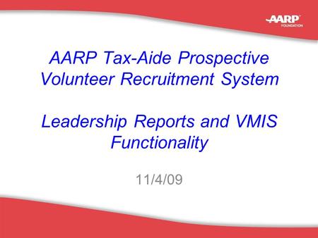 1 AARP Tax-Aide Prospective Volunteer Recruitment System Leadership Reports and VMIS Functionality 11/4/09.