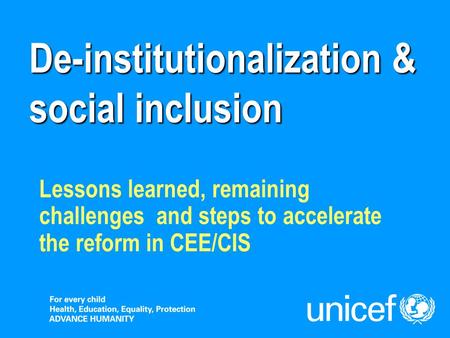 De-institutionalization & social inclusion Lessons learned, remaining challenges and steps to accelerate the reform in CEE/CIS.
