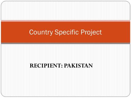 RECIPIENT: PAKISTAN Country Specific Project. Activities Program Support Cost A. Total program support cost for 3 yrs staff cost, office supplies office.