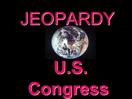 JEOPARDY U.S. Congress U.S. Congress Categories 100 200 300 400 500 100 200 300 400 500 100 200 300 400 500 100 200 300 400 500 100 200 300 400 500 100.