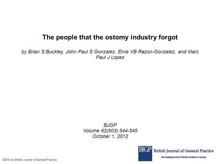 The people that the ostomy industry forgot by Brian S Buckley, John Paul S Gonzalez, Elvie VB Razon-Gonzalez, and Marc Paul J Lopez BJGP Volume 62(603):544-545.