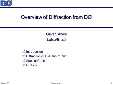 Lishep06 Gilvan Alves1 Overview of Diffraction from DØ Gilvan Alves Lafex/Brazil  Introduction  DØ RunI x RunII  Special Runs  Outlook.