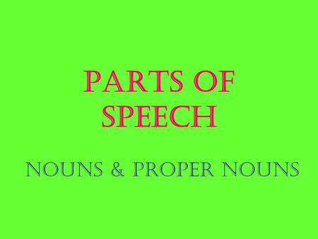 Parts of Speech Nouns & Proper Nouns. Nouns Person: linebackers, Scott, teacher, Mr. Kim, sister Places: White House, states, Egypt, school Things: