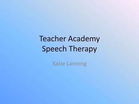 Teacher Academy Speech Therapy Katie Lanning. What is a speech therapist? It is actually a Speech Language Pathologist (SPL) and the technical definition.