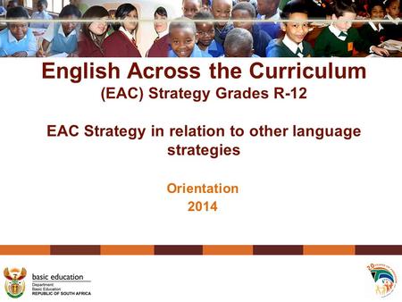 English Across the Curriculum (EAC) Strategy Grades R-12 EAC Strategy in relation to other language strategies Orientation 2014.