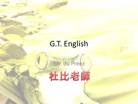 G.T. English Mr. du Preez. Let’s get to know one another! Ask me a few questions.