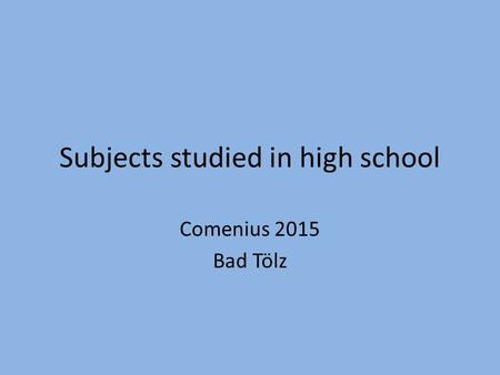 Subjects studied in high school Comenius 2015 Bad Tölz.