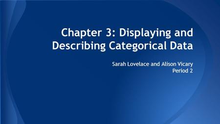 Chapter 3: Displaying and Describing Categorical Data Sarah Lovelace and Alison Vicary Period 2.