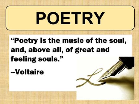 “Poetry is the music of the soul, and, above all, of great and feeling souls.” --Voltaire POETRY.