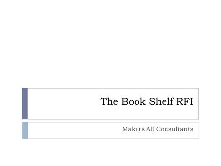 The Book Shelf RFI Makers All Consultants. Our Company  5 Social Media and Marketing Consultants  1 Web Engineer  2 Industrial Tech Engineers  2 Former.