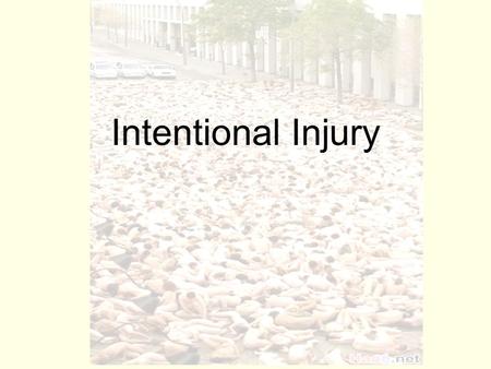 Intentional Injury. An injury resulting from an act intended to inflict injury. –Examples??? Intentional Injury patterns –Access to firearms, maleness,