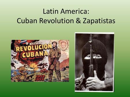 Latin America: Cuban Revolution & Zapatistas. The Cuban Revolution Cuba was a Spanish Colony. In 1898, the US defeated Spain in the Spanish- American.