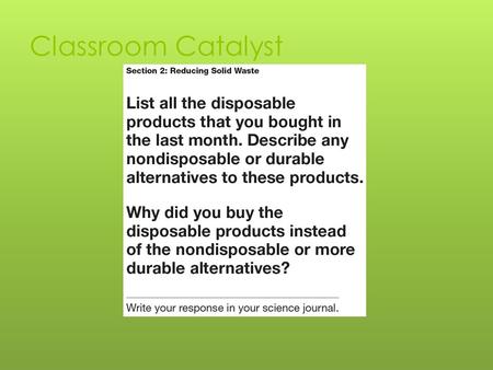 Classroom Catalyst. Objectives  Identify three ways you can produce less waste.  Describe how you can use your consumer buying power to reduce solid.