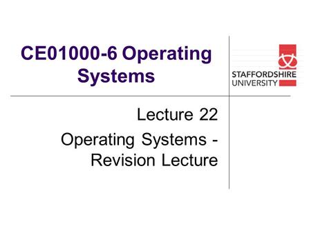 CE01000-6 Operating Systems Lecture 22 Operating Systems - Revision Lecture.