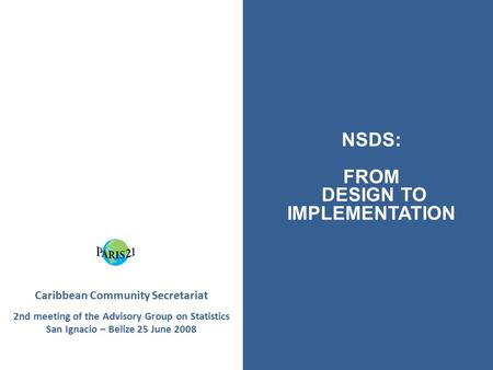 Caribbean Community Secretariat 2nd meeting of the Advisory Group on Statistics San Ignacio – Belize 25 June 2008 NSDS: FROM DESIGN TO IMPLEMENTATION.