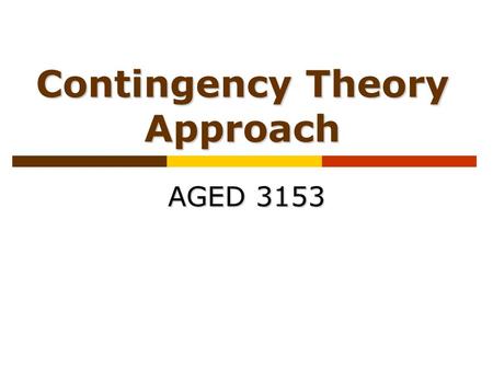 Contingency Theory Approach AGED 3153. Leadership should be more participative than directive, more enabling than performing. ~Mary D. Poole.