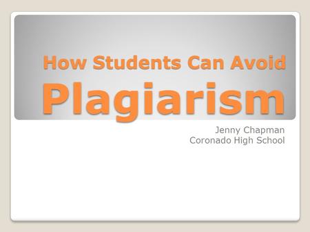 How Students Can Avoid Plagiarism Jenny Chapman Coronado High School.