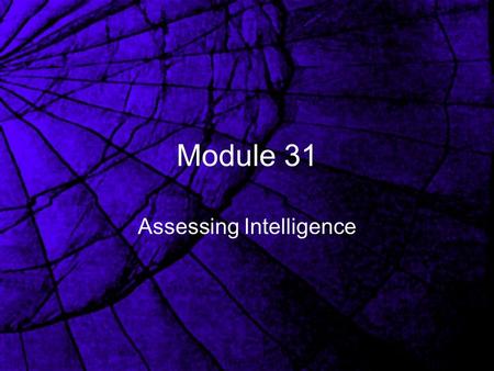 Module 31 Assessing Intelligence Alfred Binet Paris, 1905 Looked for mental age The goal of understanding intelligence was to predict how well children.