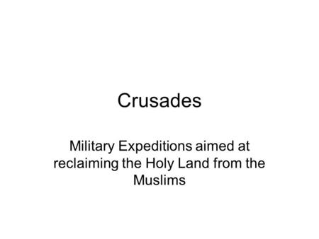 Crusades Military Expeditions aimed at reclaiming the Holy Land from the Muslims.