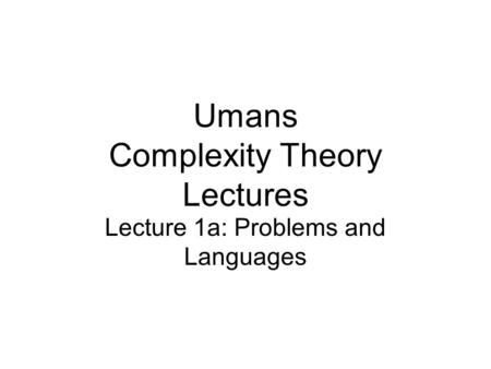 Umans Complexity Theory Lectures Lecture 1a: Problems and Languages.