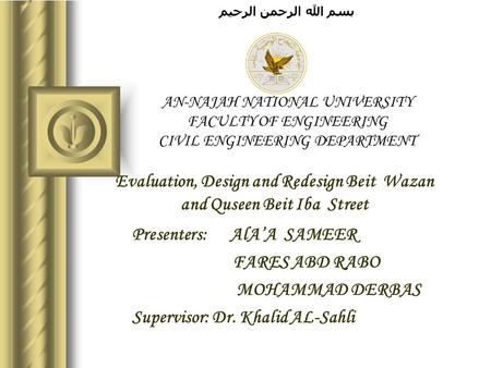 بسم الله الرحمن الرحيم AN-NAJAH NATIONAL UNIVERSITY FACULTY OF ENGINEERING CIVIL ENGINEERING DEPARTMENT Evaluation, Design and Redesign Beit Wazan and.