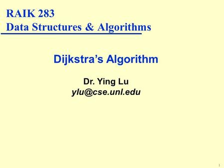 1 Dijkstra’s Algorithm Dr. Ying Lu RAIK 283 Data Structures & Algorithms.