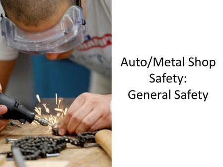 Auto/Metal Shop Safety: General Safety