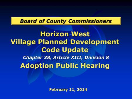 Horizon West Village Planned Development Code Update Adoption Public Hearing Board of County Commissioners February 11, 2014 Chapter 38, Article XIII,
