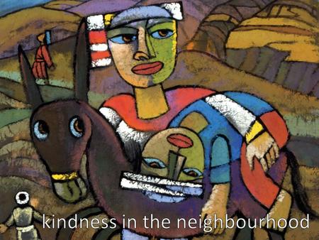 kindness in the neighbourhood God help us to see what you see, hear what you hear, and smell what you smell, and help us know what to do.