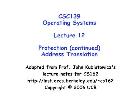 CSC139 Operating Systems Lecture 12 Protection (continued) Address Translation Adapted from Prof. John Kubiatowicz's lecture notes for CS162