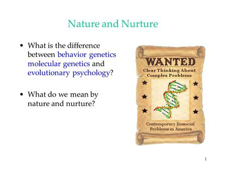 1 Nature and Nurture What is the difference between behavior genetics molecular genetics and evolutionary psychology? What do we mean by nature and nurture?