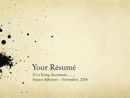 Your Résumé It’s a living document……… Senior Advisory – November, 2014.