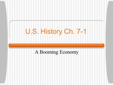 U.S. History Ch. 7-1 A Booming Economy. Why It Matters After WWI, U.S. economy experienced huge growth Produced more in less time A modern consumer economy.