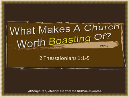 2 Thessalonians 1:1-5 All Scripture quotations are from the NKJV unless noted. Part 1.