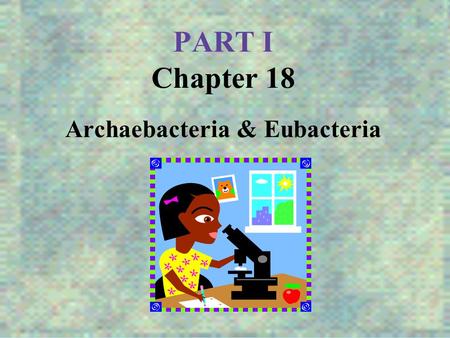 PART I Chapter 18 Archaebacteria & Eubacteria. Phylogeny.