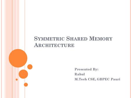S YMMETRIC S HARED M EMORY A RCHITECTURE Presented By: Rahul M.Tech CSE, GBPEC Pauri.