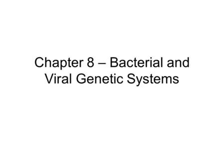 Chapter 8 – Bacterial and Viral Genetic Systems